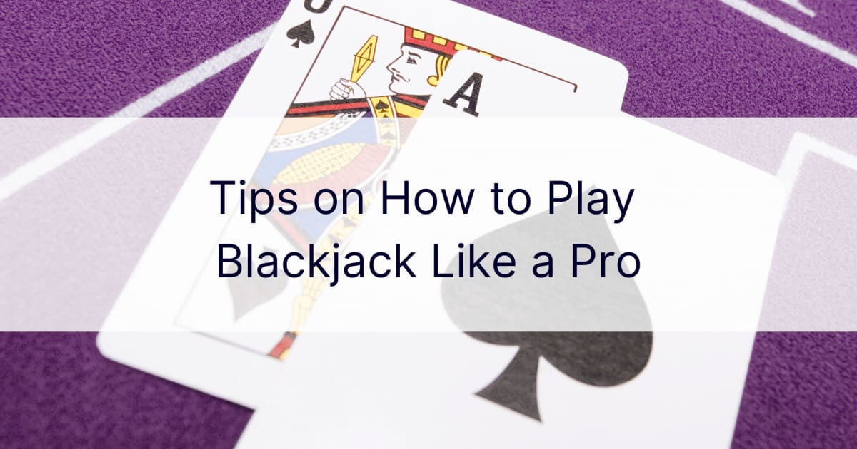 Tips om Blackjack te spelen als een pro
