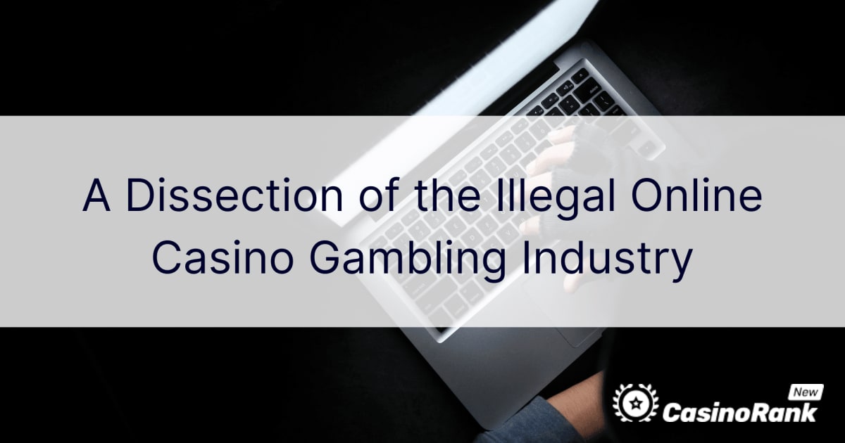 Een ontleding van de illegale gokindustrie voor online casino's